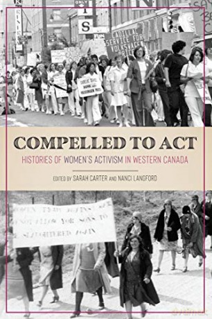 Compelled to Act: Histories of Women's Activism in Western Canada - Sarah Carter, Nanci Langford [KSIĄŻKA]