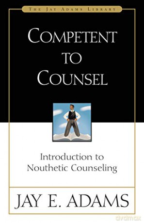 Competent to Counsel: Introduction to Nouthetic Counseling (Jay Adams Library) - J. E. Adams [KSIĄŻKA]