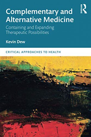 Complementary and Alternative Medicine: Containing and Expanding Therapeutic Possibilities (Critical Approaches to Health) - Kevin Dew [KSIĄŻKA]
