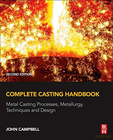 Complete Casting Handbook: Metal Casting Processes, Metallurgy, Techniques and Design - John Campbell Professor [KSIĄŻKA]