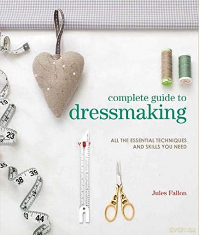 Complete Guide to Dressmaking: All the essential techniques and skills you need - Jules Fallon [KSIĄŻKA]