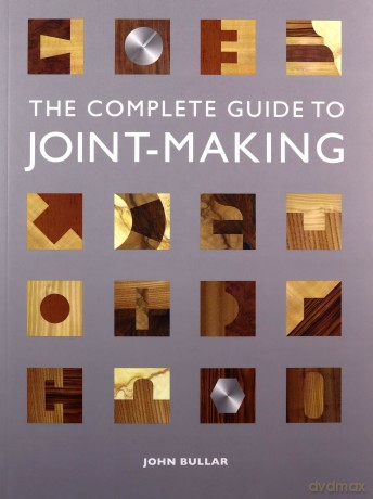 Complete Guide to Joint-Making, The - John Bullar [KSIĄŻKA]