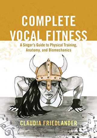 Complete Vocal Fitness: A Singer's Guide to Physical Training, Anatomy, and Biomechanics - Claudia Friedlander [KSIĄŻKA]