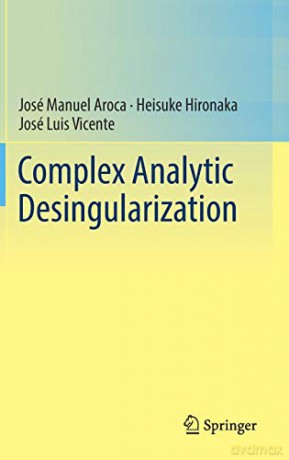 Complex Analytic Desingularization: 450 (Ergebnisse der Mathematik und Ihrer Grenzgebiete. 3 Folge /A Series of Modern Surveys in Mathematics) - José Luis Vicente [KSIĄŻKA]