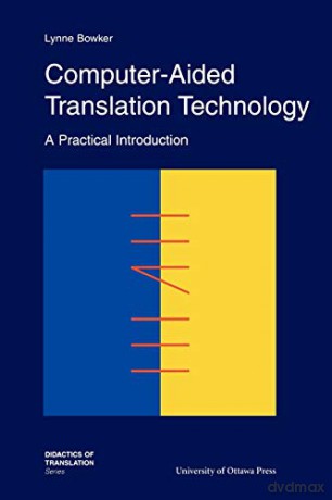 Computer-Aided Translation Technology: A Practical Introduction (Didactics of translation series) - Lynne Bowker [KSIĄŻKA]