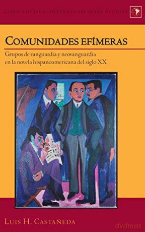 Comunidades efímeras; Grupos de vanguardia y neovanguardia en la novela hispanoamericana del siglo XX (29) (Latin America: Interdisciplinary Studies) - Luis H. Castaneda [KSIĄŻKA]