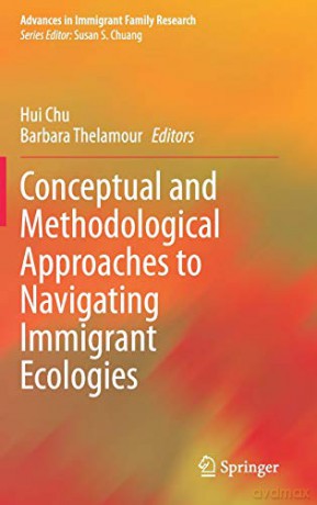 Conceptual and Methodological Approaches to Navigating Immigrant Ecologies (Advances in Immigrant Family Research) - Hui Chu [KSIĄŻKA]