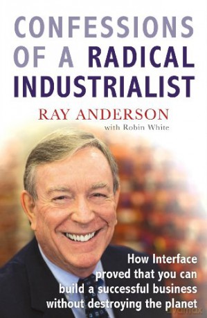 Confessions of a Radical Industrialist: How Interface proved that you can build a successful business without destroying the planet - Ray Anderson [KSIĄŻKA]