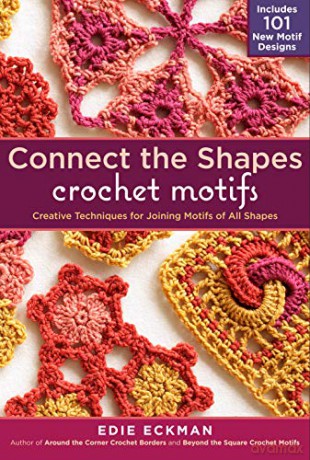 Connect the Shapes Crochet Motifs: Creative Techniques for Joining Motifs of All Shapes: Creative Techniques for Joining Motifs of All Shapes; Includes 101 New Motif Designs - Edie Eckman [KSIĄŻKA]