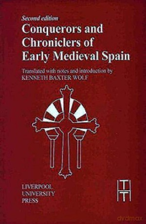 Conquerors and Chroniclers of Early Medieval Spain: 9 (Translated Texts for Historians) - Kenneth Baxter Wolf [KSIĄŻKA]