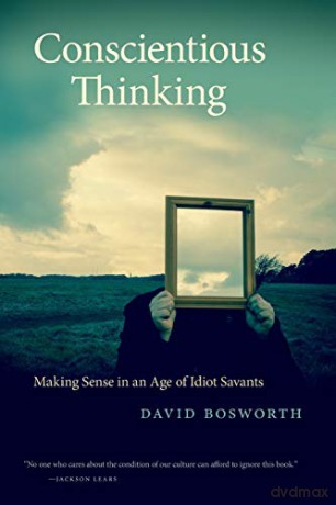 Conscientious Thinking: Making Sense in an Age of Idiot Savants (Georgia Review Books Series) - David Bosworth [KSIĄŻKA]