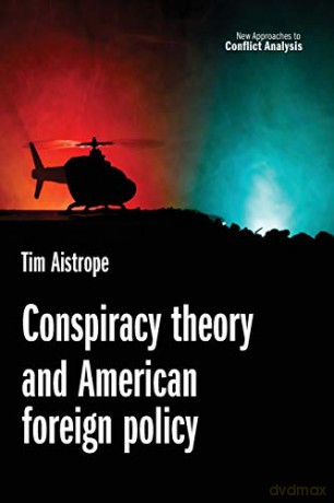 Conspiracy Theory and American Foreign Policy (New Approaches to Conflict Analysis) - Tim Aistrope [KSIĄŻKA]