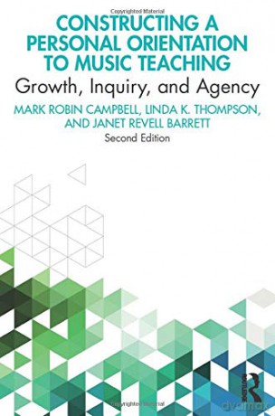 Constructing a Personal Orientation to Music Teaching: Growth, Inquiry, and Agency - Mark Robin Campbell [KSIĄŻKA]