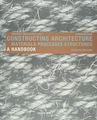 Constructing Architecture: Materials, Processes, Structures. A Handbook - Andrea Deplazes [KSIĄŻKA]