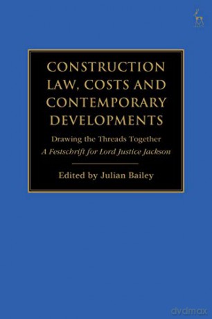 Construction Law, Costs and Contemporary Developments: Drawing the Threads Together: A Festschrift for Lord Justice Jackson - Julian Bailey [KSIĄŻKA]