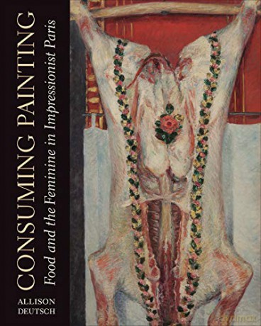 Consuming Painting: Food and the Feminine in Impressionist Paris - Allison Deutsch [KSIĄŻKA]