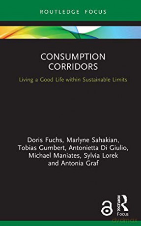Consumption Corridors: Living a Good Life within Sustainable Limits (Routledge Focus on Environment and Sustainability) - Doris Fuchs [KSIĄŻKA]
