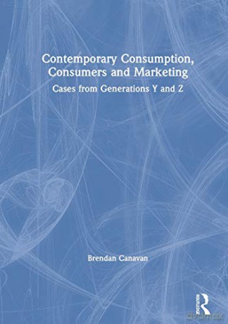 Contemporary Consumption, Consumers and Marketing: Cases from Generations Y and Z - Brendan Canavan [KSIĄŻKA]