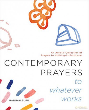 Contemporary Prayers to Whatever Works: An Artist's Collection of Prayers to Nothing-in-Particular (Volume 2) - Hannah Burr [KSIĄŻKA]