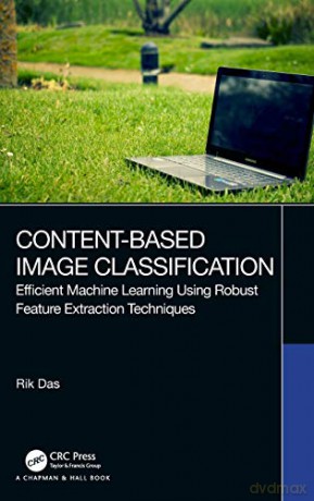 Content-Based Image Classification: Efficient Machine Learning Using Robust Feature Extraction Techniques - Rik Das [KSIĄŻKA]