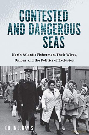 Contested and Dangerous Seas: North Atlantic Fishermen, Their Wives, Unions, and the Politics of Exclusion - Colin J. Davis [KSIĄŻKA]