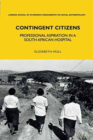 Contingent Citizens: Professional Aspiration in a South African Hospital (LSE Monographs on Social Anthropology) - Elizabeth Hull [KSIĄŻKA]
