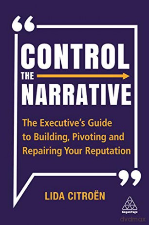Control the Narrative: The Executive's Guide to Building, Pivoting and Repairing Your Reputation - Lida Citroën [KSIĄŻKA]