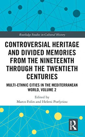 Controversial Heritage and Divided Memories from the Nineteenth Through the Twentieth Centuries: Multi-Ethnic Cities in the Mediterranean World, Volume 2: 92 (Routledge Studies in Cultural History) - Marco Folin [KSIĄŻKA]