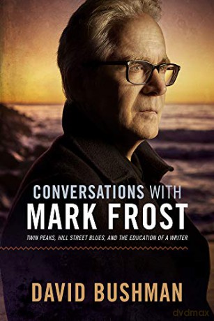 Conversations With Mark Frost: Twin Peaks, Hill Street Blues, and the Education of a Writer - David Bushman [KSIĄŻKA]