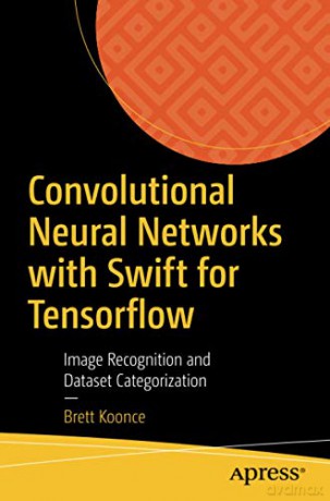 Convolutional Neural Networks with Swift for Tensorflow: Image Recognition and Dataset Categorization - Brett Koonce [KSIĄŻKA]