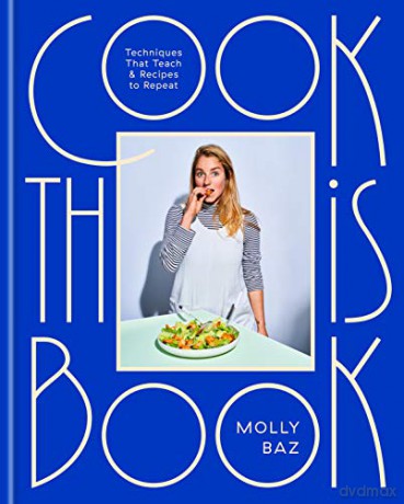 Cook This Book: Recipes and Techniques That Actually Teach: Techniques That Teach and Recipes to Repeat - Molly Baz [KSIĄŻKA]