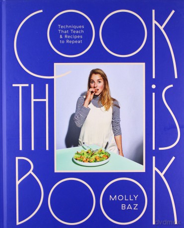 Cook This Book: Recipes and Techniques That Actually Teach: Techniques That Teach and Recipes to Repeat - Molly Baz [KSIĄŻKA]