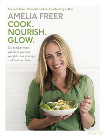 Cook. Nourish. Glow.: 120 recipes to help you lose weight, look younger, and feel healthier - Amelia Freer [KSIĄŻKA]