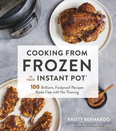 Cooking from Frozen in Your Instant Pot: 100 Brilliant, Foolproof Recipes Made Fast with No Thawing - Kristy Bernardo [KSIĄŻKA]