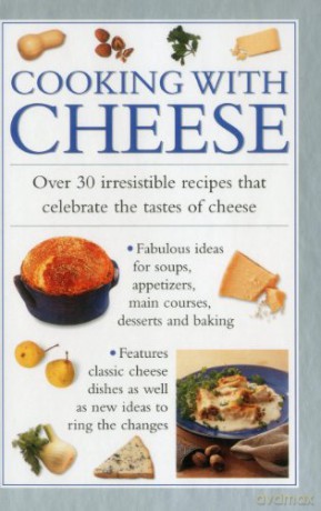 Cooking with Cheese: Over 30 Irrestible Recipes That Celebrate the Tatses of Cheese: Over 30 Irresistible Recipes That Celebrate the Tastes of Cheese - Valerie Ferguson [KSIĄŻKA]