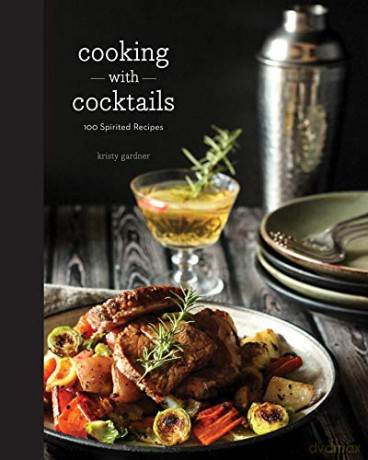 Cooking with Cocktails: 100 Spirited Recipes - Kristy Gardner [KSIĄŻKA]