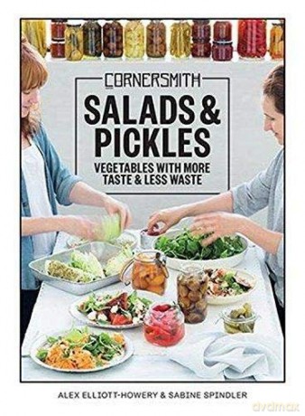 Cornersmith: Salads and Pickles Eat with the seasons: vegetables with more taste, less waste - Alex Elliott-Howery [KSIĄŻKA]