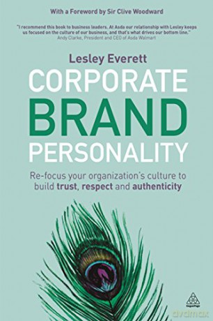 Corporate Brand Personality: Re-focus Your Organization's Culture to Build Trust, Respect and Authenticity - Lesley Everett [KSIĄŻKA]