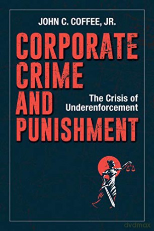 Corporate Crime and Punishment: The Crisis of Underenforcement - John C. Coffee Jr. [KSIĄŻKA]