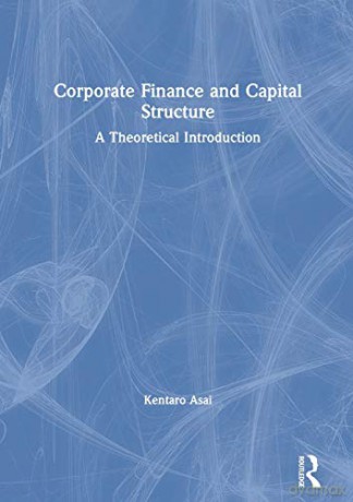 Corporate Finance and Capital Structure: A Theoretical Introduction - Kentaro Asai [KSIĄŻKA]