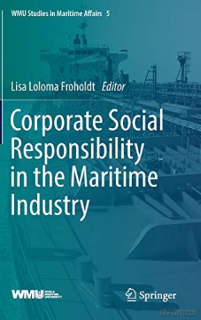 Corporate Social Responsibility in the Maritime Industry: 5 (WMU Studies in Maritime Affairs, 5) - Lisa Loloma Froholdt [KSIĄŻKA]