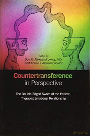 Countertransference in Perspective: The Double-Edged Sword of the Patient-Therapist Emotional Relationship - Dov R Aleksandrowicz [KSIĄŻKA]