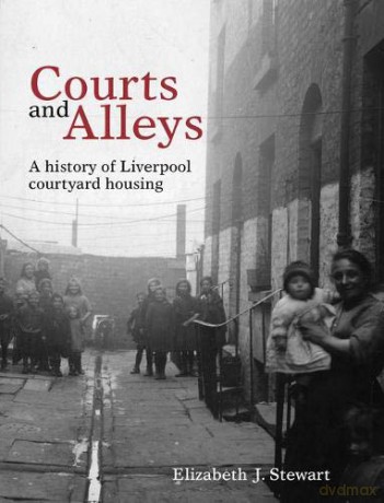 Courts and Alleys: A history of Liverpool courtyard housing - Elizabeth J. Stewart [KSIĄŻKA]