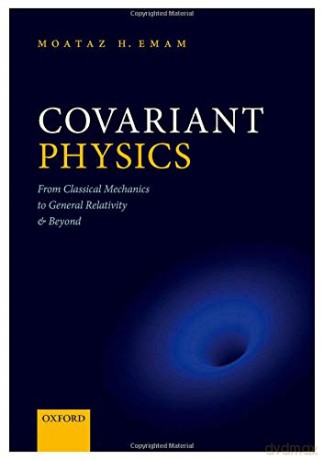 Covariant Physics: From Classical Mechanics to General Relativity and Beyond - Moataz H. Emam [KSIĄŻKA]