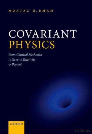 Covariant Physics: From Classical Mechanics to General Relativity and Beyond - Moataz H. Emam [KSIĄŻKA]