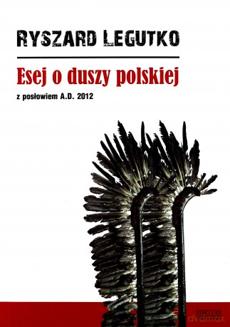 Esej o duszy polskiej. Z posłowiem A.D. 2012 - Ryszard Legutko [KSIĄŻKA]