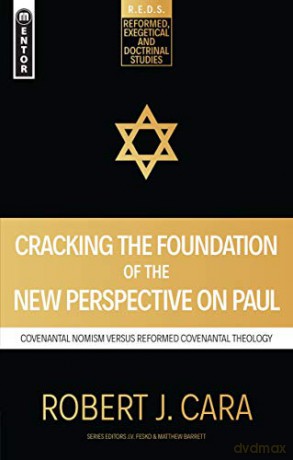 Cracking the Foundation of the New Perspective on Paul: Covenantal Nomism versus Reformed Covenantal Theology (Reformed Exegetical Doctrinal Studies series) - Robert J. Cara [KSIĄŻKA]