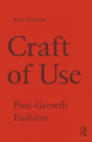 Craft of Use: Post-Growth Fashion - Kate Fletcher [KSIĄŻKA]