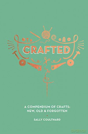 Crafted: A compendium of crafts - new, old and forgotten - Sally Coulthard [KSIĄŻKA]