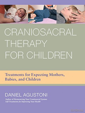 Craniosacral Therapy for Children: Treatments for Expecting Mothers, Babies, and Children Under Twelve - Daniel Agustoni [KSIĄŻKA]